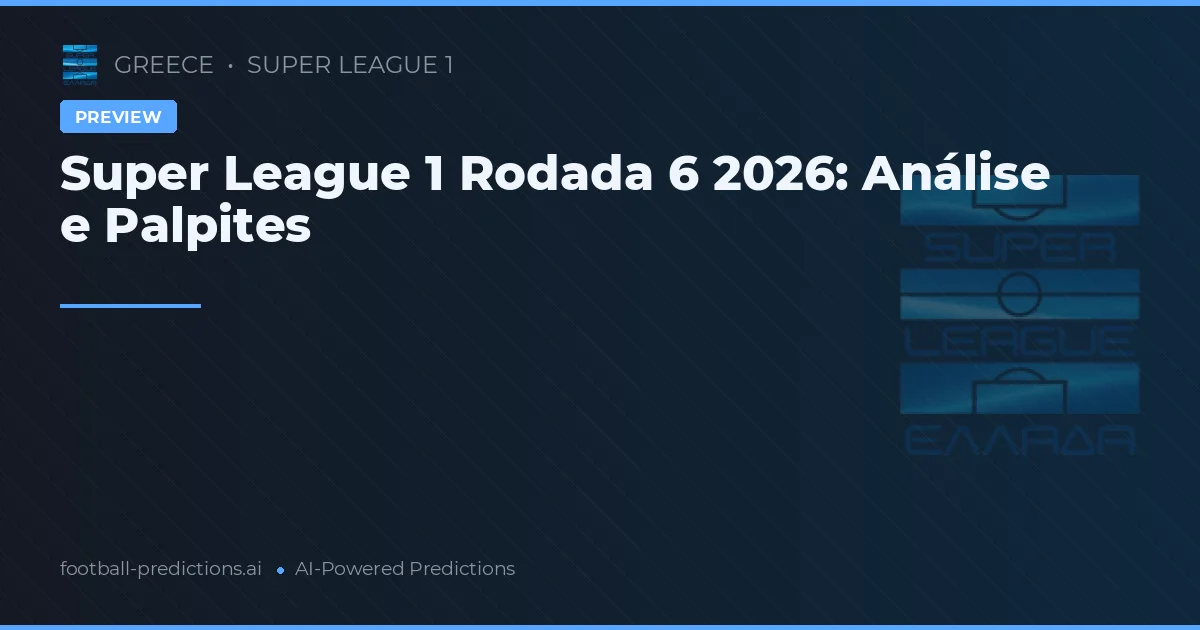 Super League 1 Rodada 6 2026: Análise e Palpites