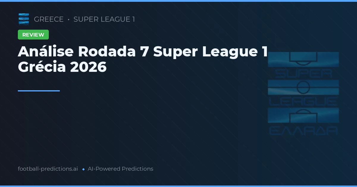 Análise Rodada 7 Super League 1 Grécia 2026