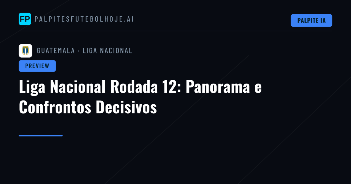 Liga Nacional Rodada 12: Panorama e Confrontos Decisivos