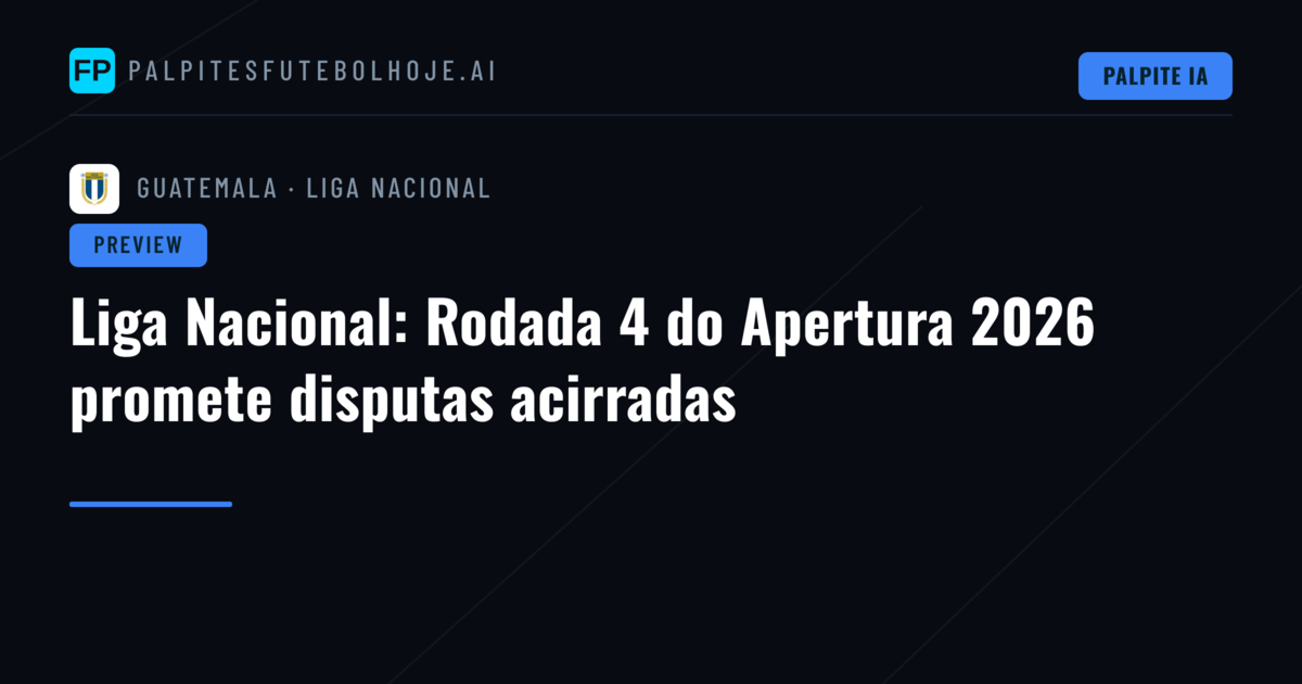 Liga Nacional: Rodada 4 do Apertura 2026 promete disputas acirradas