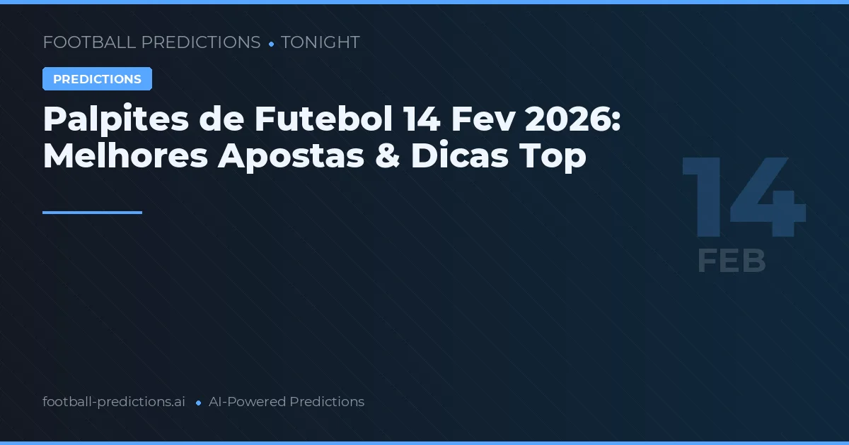 Palpites de Futebol 14 Fev 2026: Melhores Apostas & Dicas Top