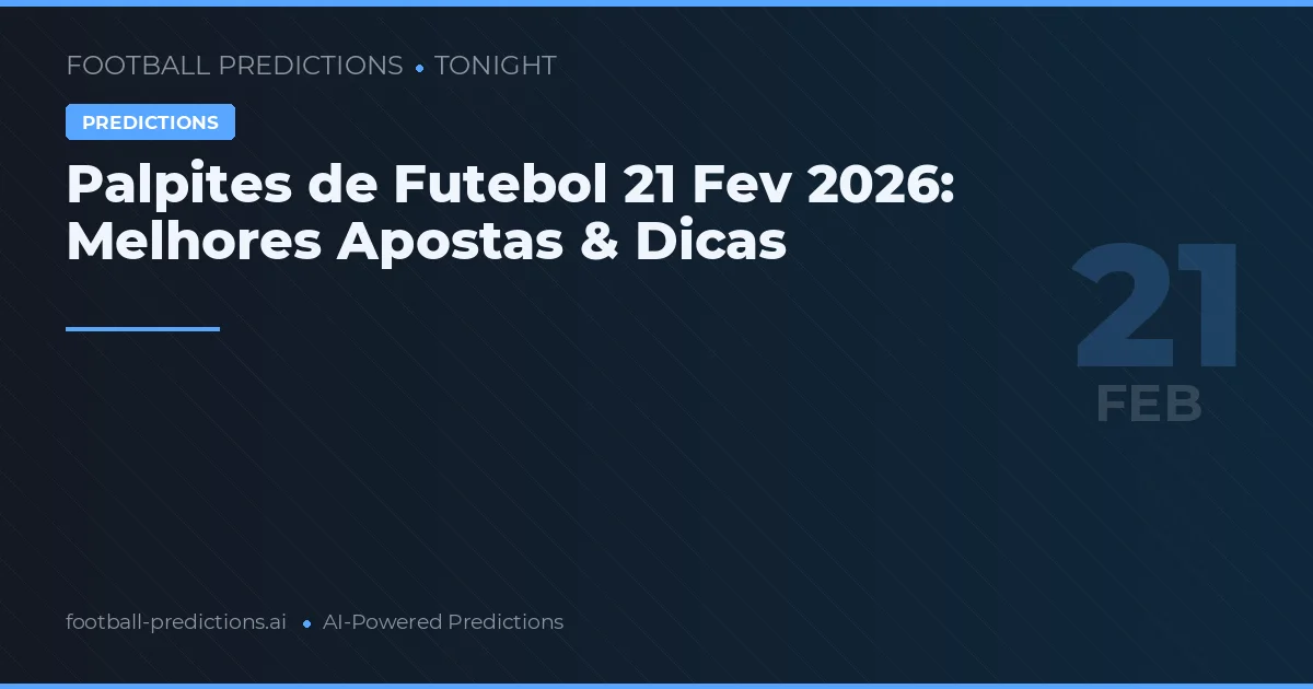Palpites de Futebol 21 Fev 2026: Melhores Apostas & Dicas
