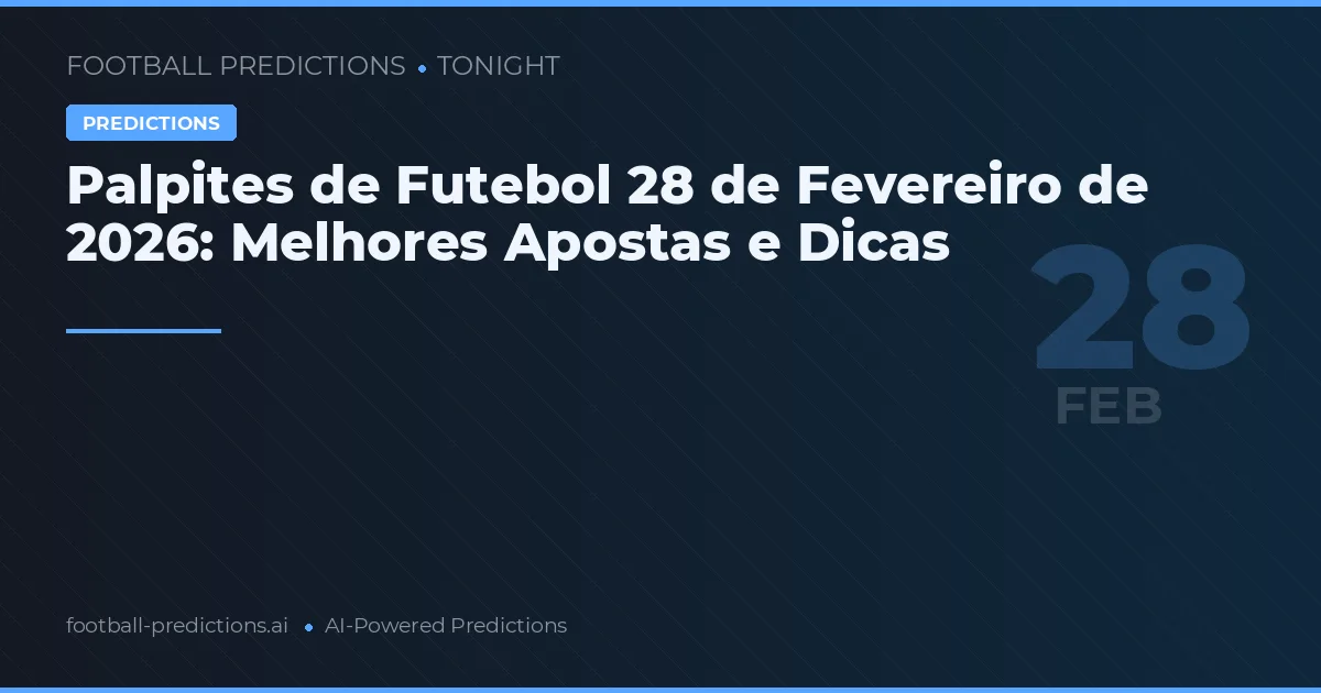 Palpites de Futebol 28 de Fevereiro de 2026: Melhores Apostas e Dicas