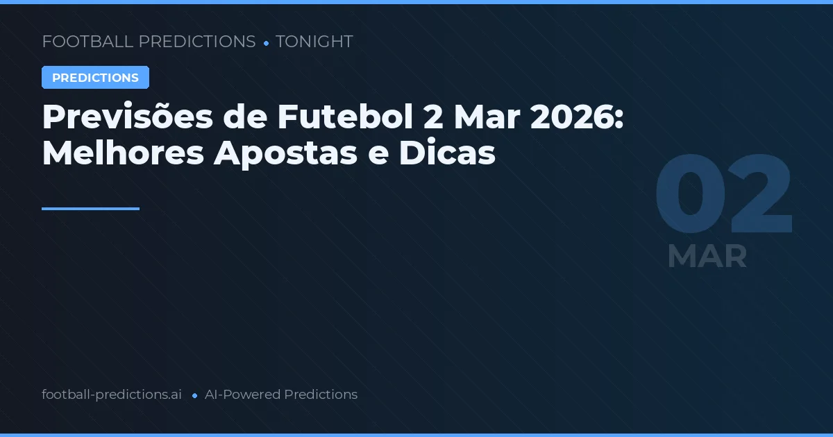 Previsões de Futebol 2 Mar 2026: Melhores Apostas e Dicas