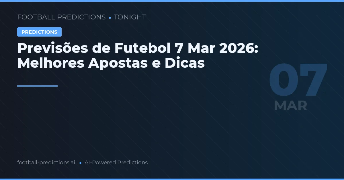 Previsões de Futebol 7 Mar 2026: Melhores Apostas e Dicas