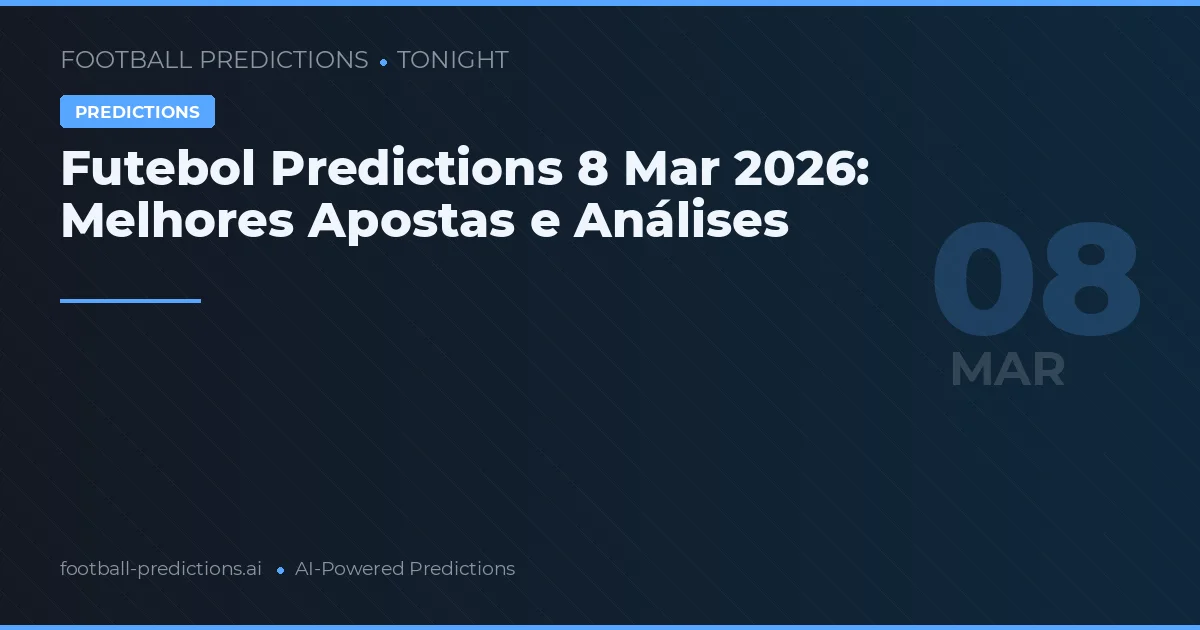 Futebol Predictions 8 Mar 2026: Melhores Apostas e Análises