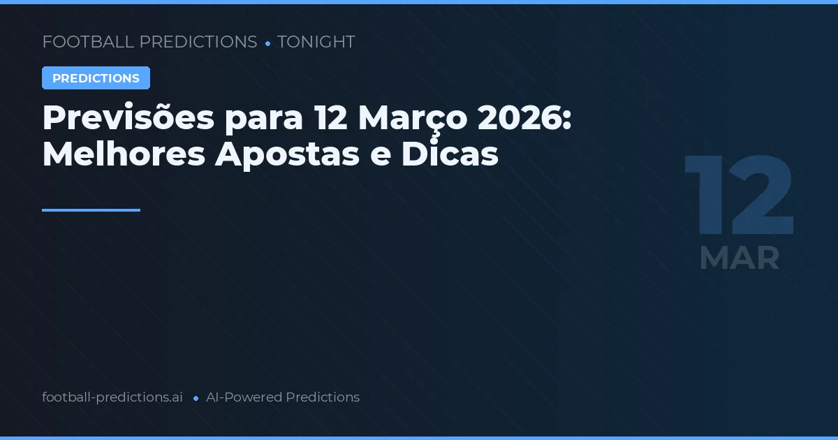Previsões para 12 Março 2026: Melhores Apostas e Dicas