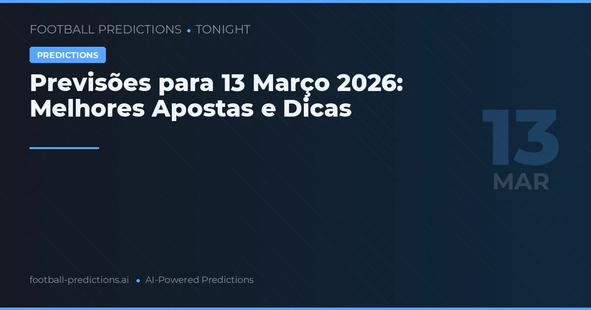 Previsões para 13 Março 2026: Melhores Apostas e Dicas