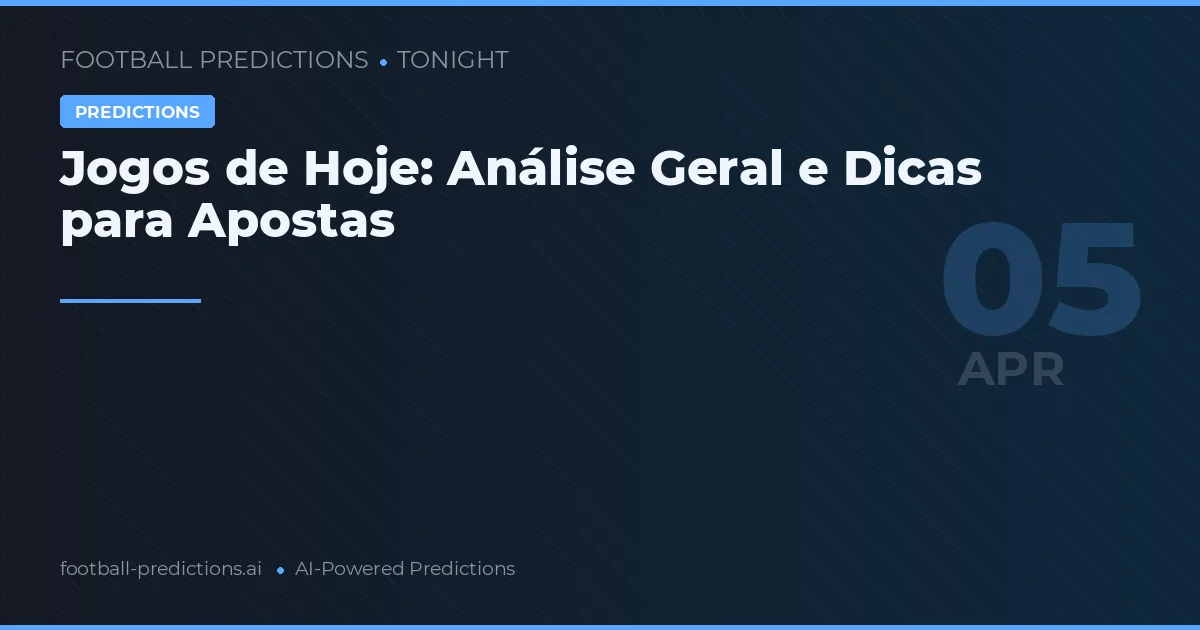 Jogos de Hoje: Análise Geral e Dicas para Apostas