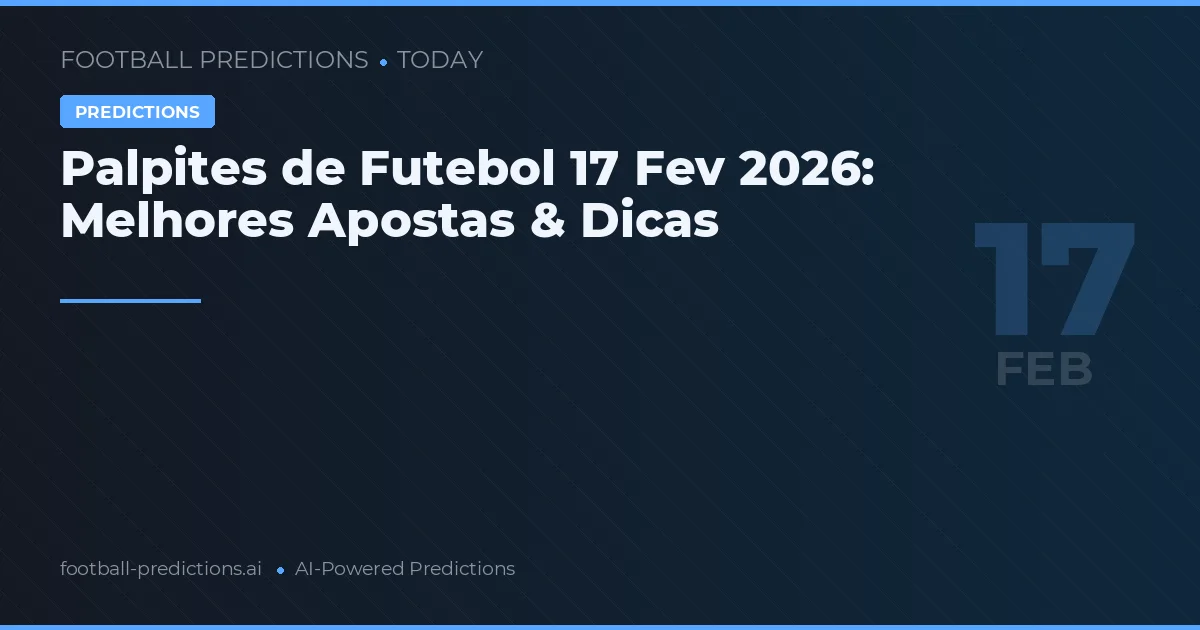Palpites de Futebol 17 Fev 2026: Melhores Apostas & Dicas