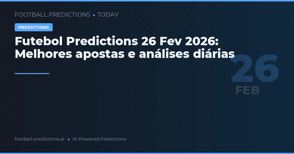 Futebol Predictions 26 Fev 2026: Melhores apostas e análises diárias