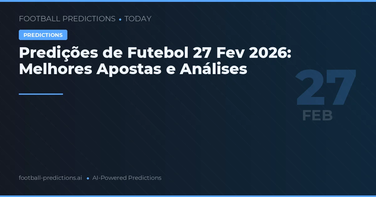 Predições de Futebol 27 Fev 2026: Melhores Apostas e Análises