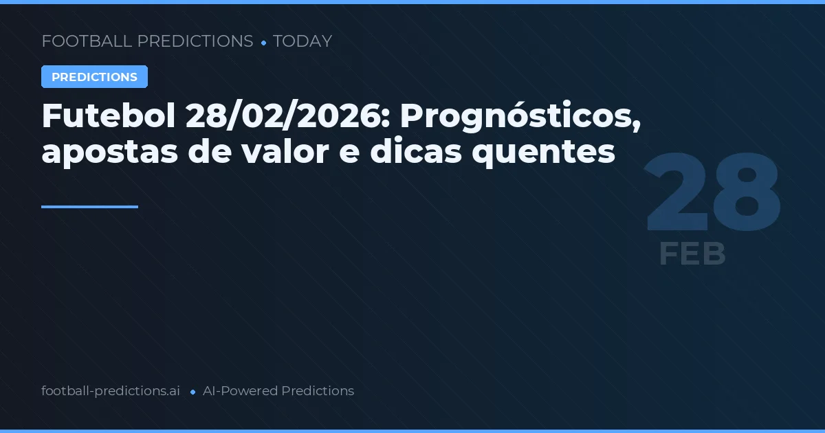 Futebol 28/02/2026: Prognósticos, apostas de valor e dicas quentes