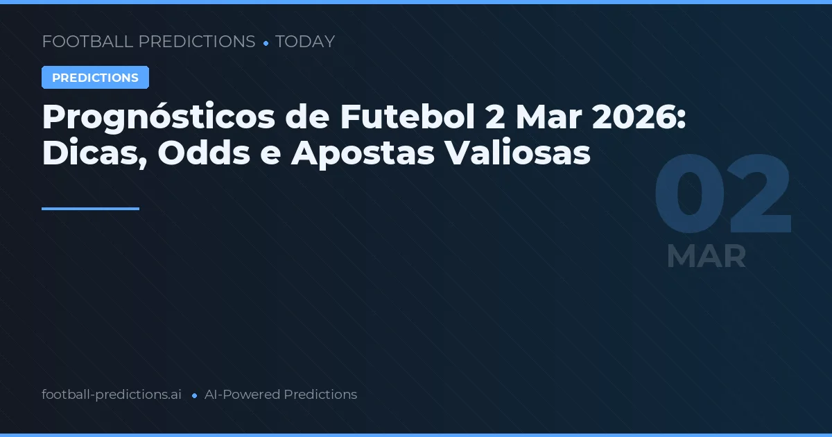 Prognósticos de Futebol 2 Mar 2026: Dicas, Odds e Apostas Valiosas