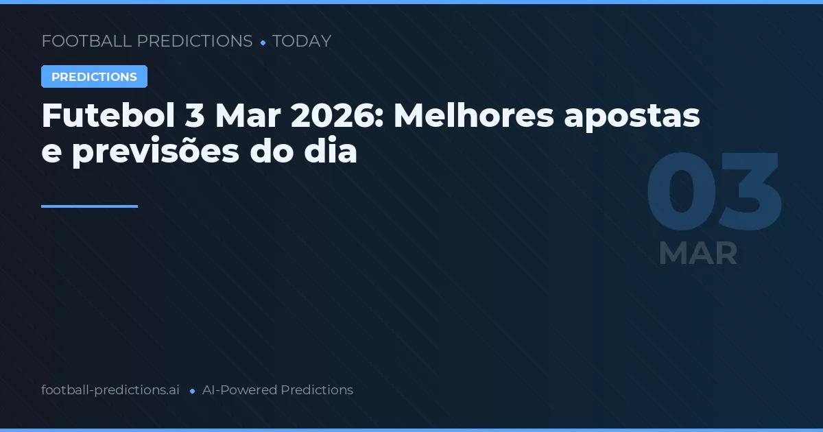 Futebol 3 Mar 2026: Melhores apostas e previsões do dia