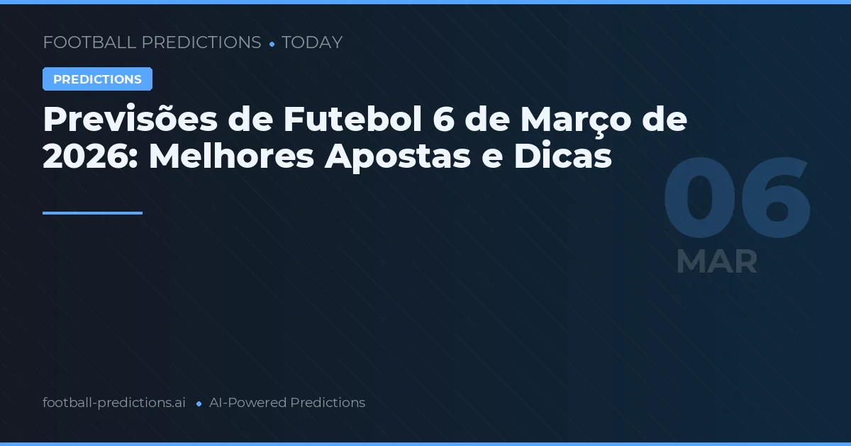 Previsões de Futebol 6 de Março de 2026: Melhores Apostas e Dicas