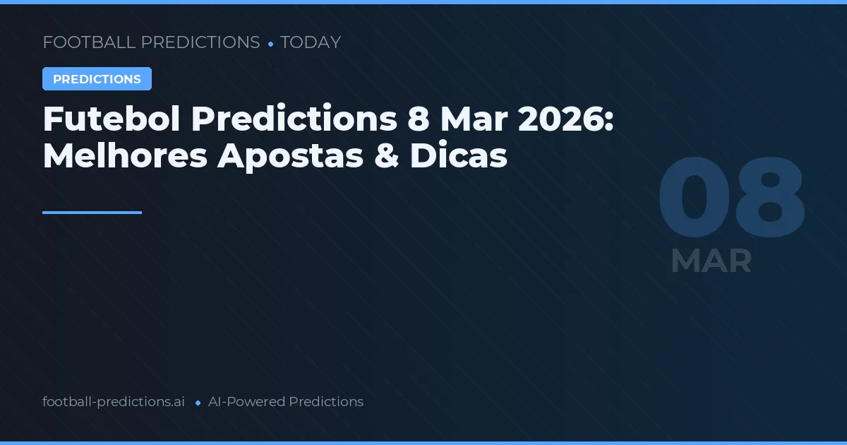 Futebol Predictions 8 Mar 2026: Melhores Apostas & Dicas