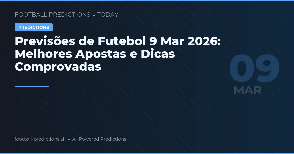 Previsões de Futebol 9 Mar 2026: Melhores Apostas e Dicas Comprovadas