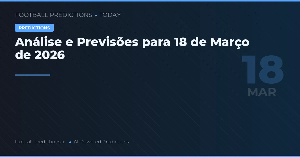 Análise e Previsões para 18 de Março de 2026