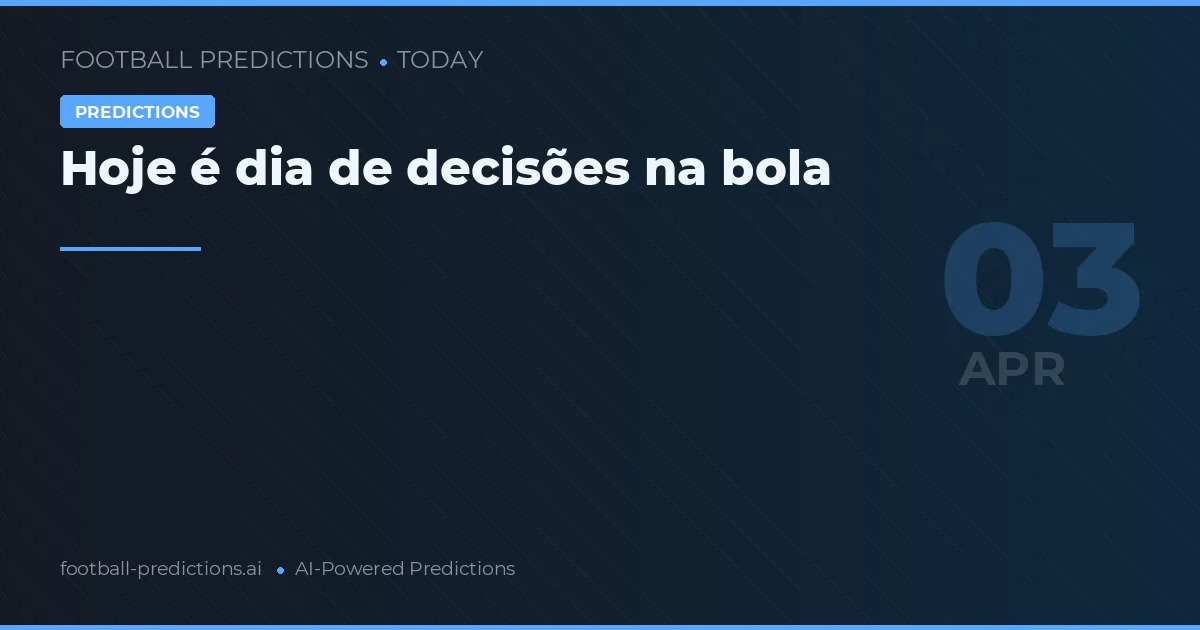 Hoje é dia de decisões na bola