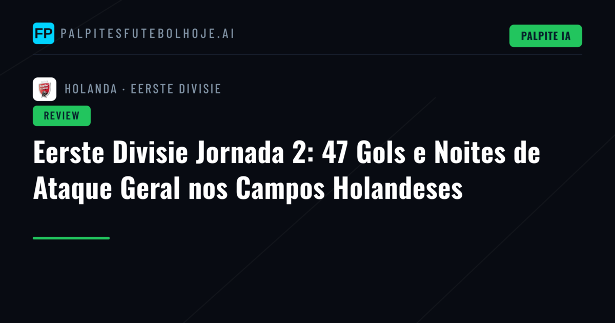 Eerste Divisie Jornada 2: 47 Gols e Noites de Ataque Geral nos Campos Holandeses