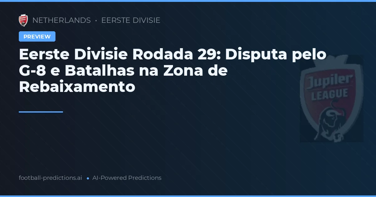 Eerste Divisie Rodada 29: Disputa pelo G-8 e Batalhas na Zona de Rebaixamento