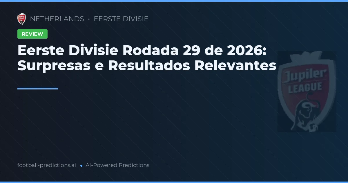 Eerste Divisie Rodada 29 de 2026: Surpresas e Resultados Relevantes