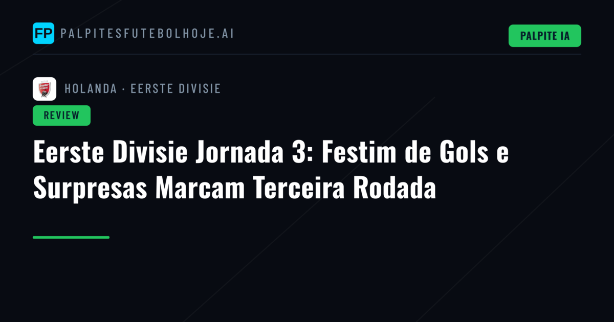 Eerste Divisie Jornada 3: Festim de Gols e Surpresas Marcam Terceira Rodada