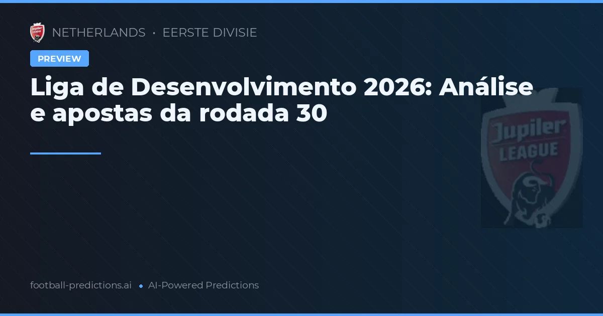 Liga de Desenvolvimento 2026: Análise e apostas da rodada 30