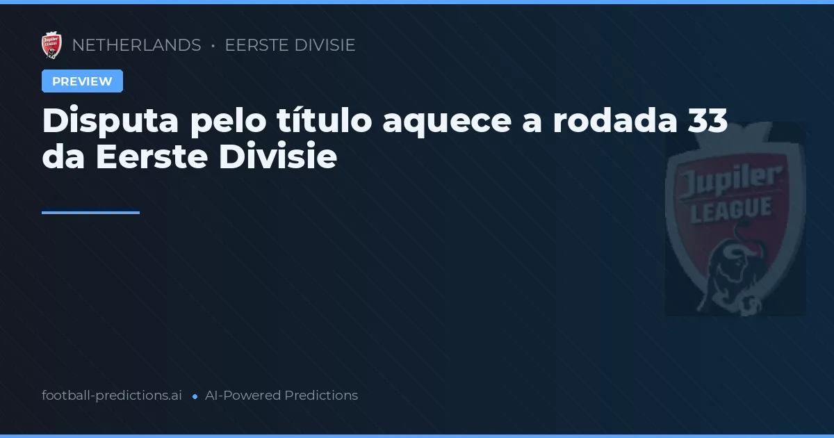 Disputa pelo título aquece a rodada 33 da Eerste Divisie