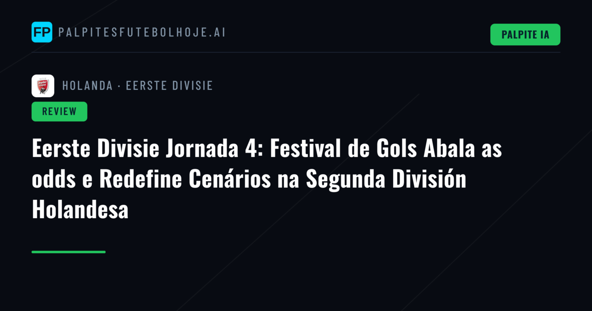 Eerste Divisie Jornada 4: Festival de Gols Abala as odds e Redefine Cenários na Segunda División Holandesa