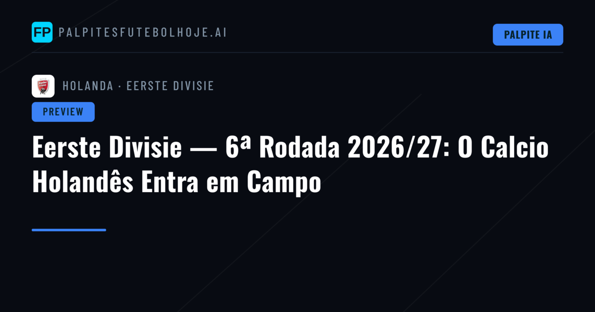 Eerste Divisie — 6ª Rodada 2026/27: O Calcio Holandês Entra em Campo