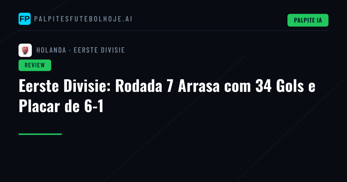 Eerste Divisie: Rodada 7 Arrasa com 34 Gols e Placar de 6-1