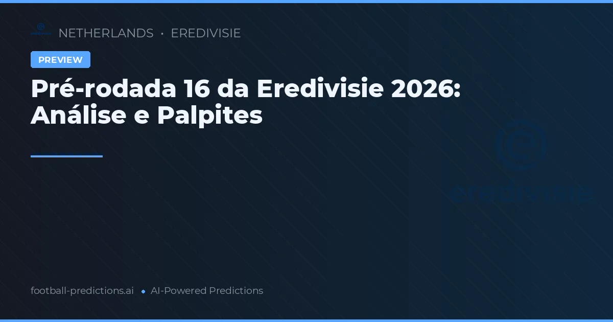 Pré-rodada 16 da Eredivisie 2026: Análise e Palpites