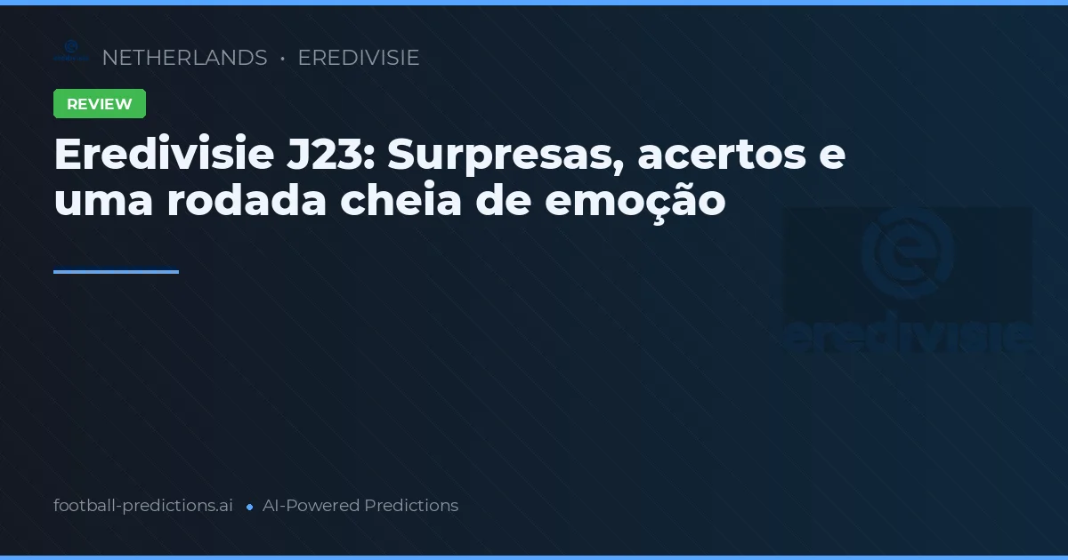 Eredivisie J23: Surpresas, acertos e uma rodada cheia de emoção
