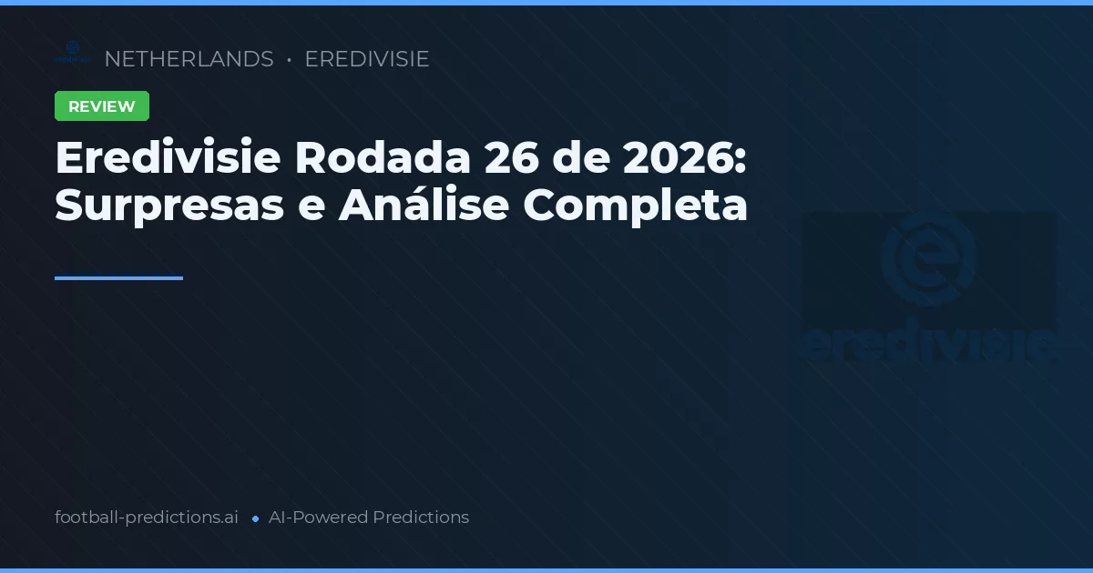 Eredivisie Rodada 26 de 2026: Surpresas e Análise Completa