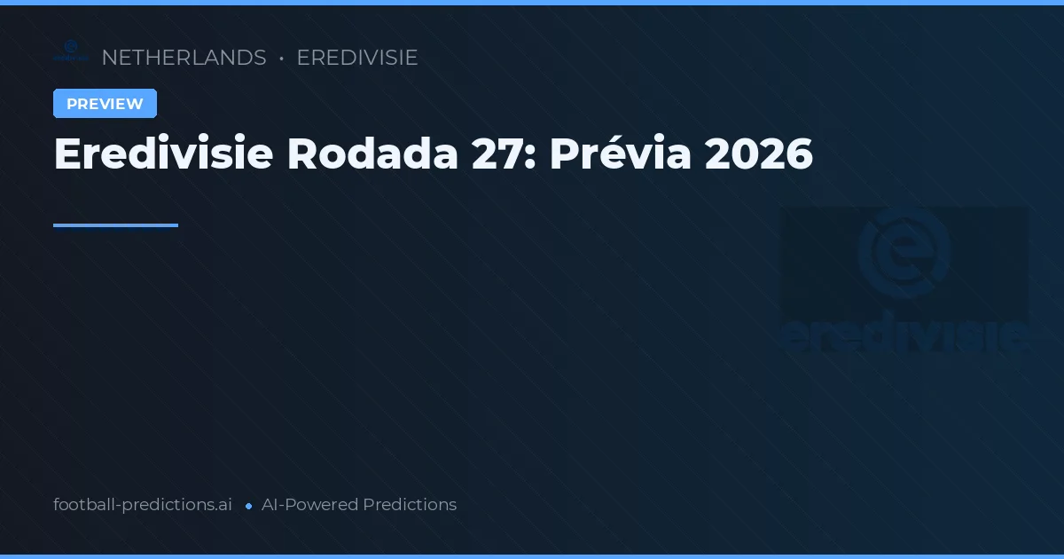 Eredivisie Rodada 27: Prévia 2026