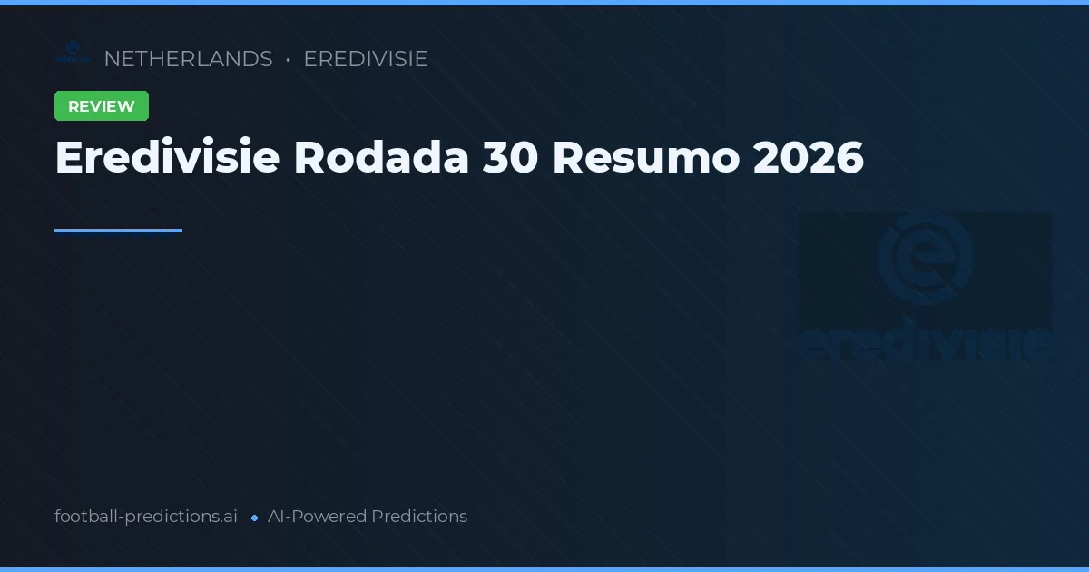 Eredivisie Rodada 30 Resumo 2026