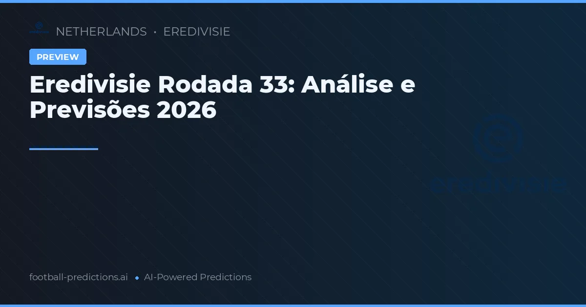 Eredivisie Rodada 33: Análise e Previsões 2026