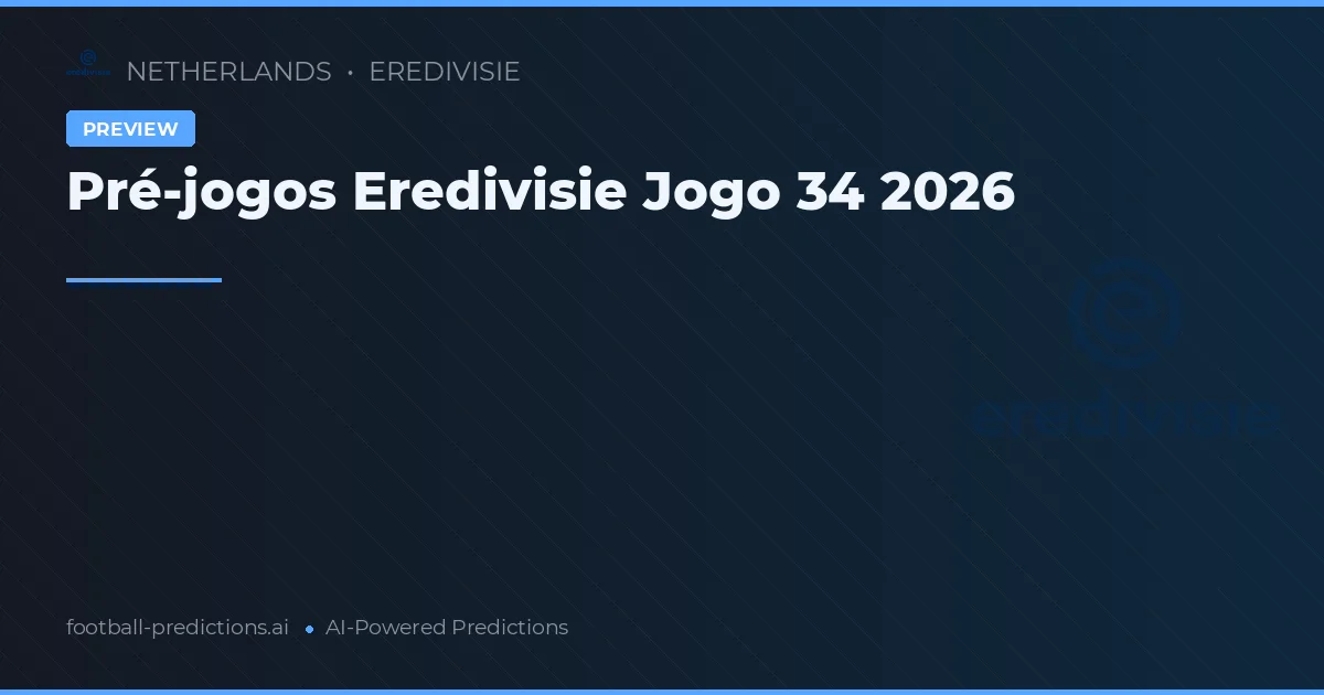 Pré-jogos Eredivisie Jogo 34 2026