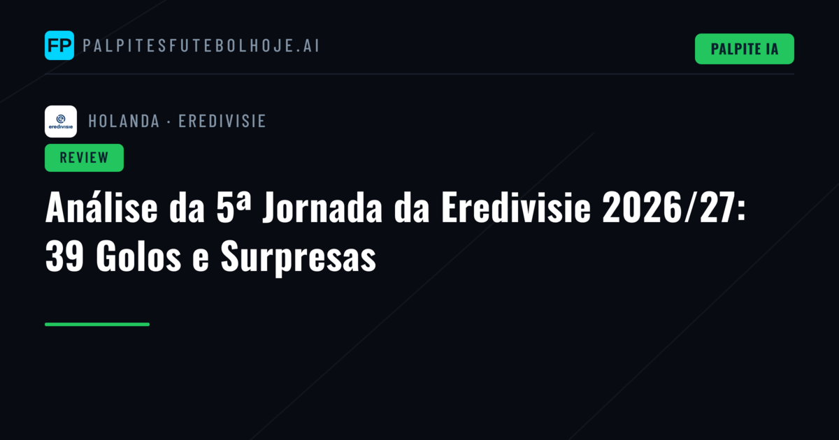 Análise da 5ª Jornada da Eredivisie 2026/27: 39 Golos e Surpresas