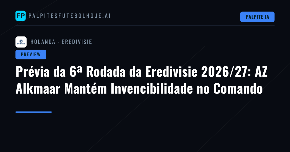 Prévia da 6ª Rodada da Eredivisie 2026/27: AZ Alkmaar Mantém Invencibilidade no Comando