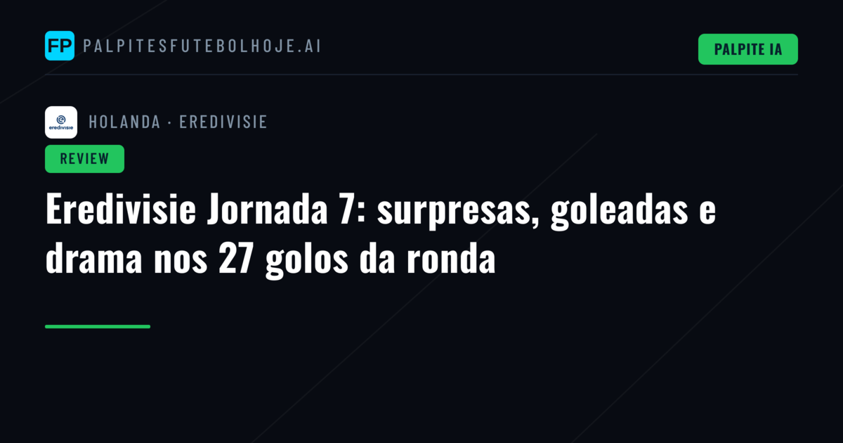 Eredivisie Jornada 7: surpresas, goleadas e drama nos 27 golos da ronda