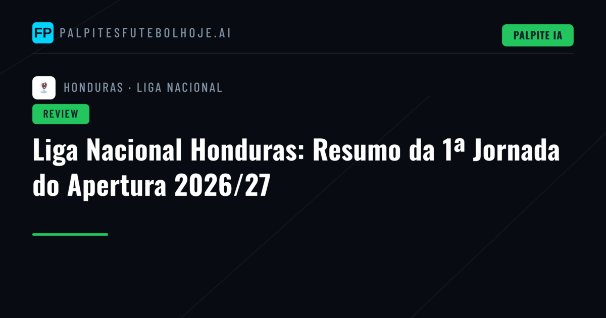 Liga Nacional Honduras: Resumo da 1ª Jornada do Apertura 2026/27
