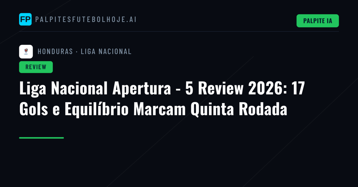 Liga Nacional Apertura - 5 Review 2026: 17 Gols e Equilíbrio Marcam Quinta Rodada