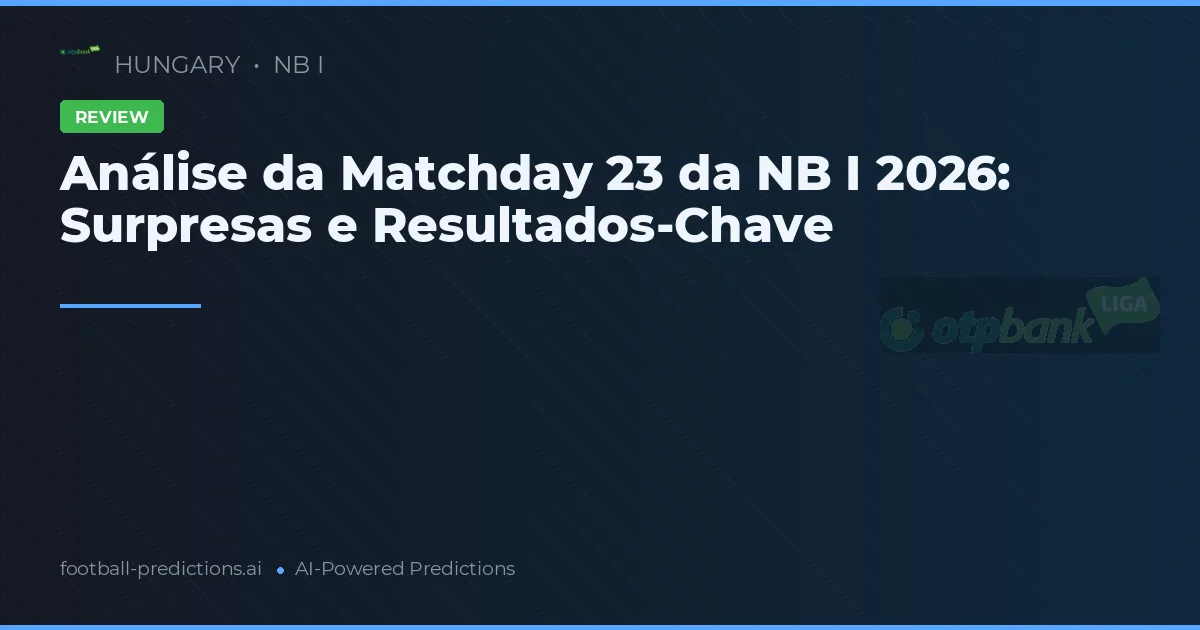 Análise da Matchday 23 da NB I 2026: Surpresas e Resultados-Chave