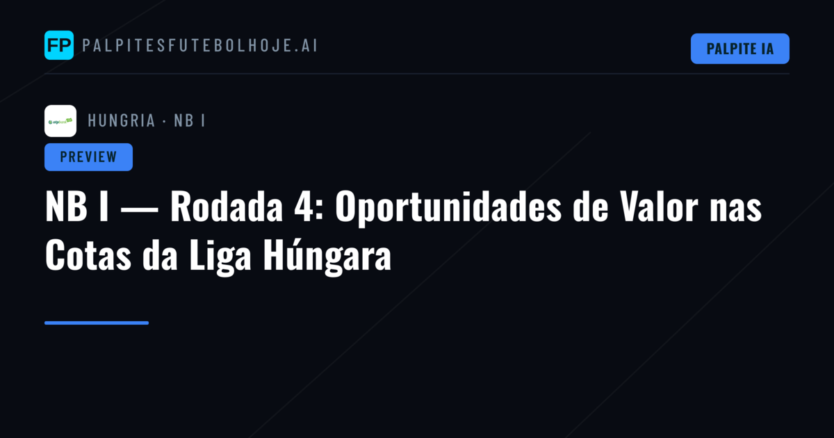 NB I — Rodada 4: Oportunidades de Valor nas Cotas da Liga Húngara