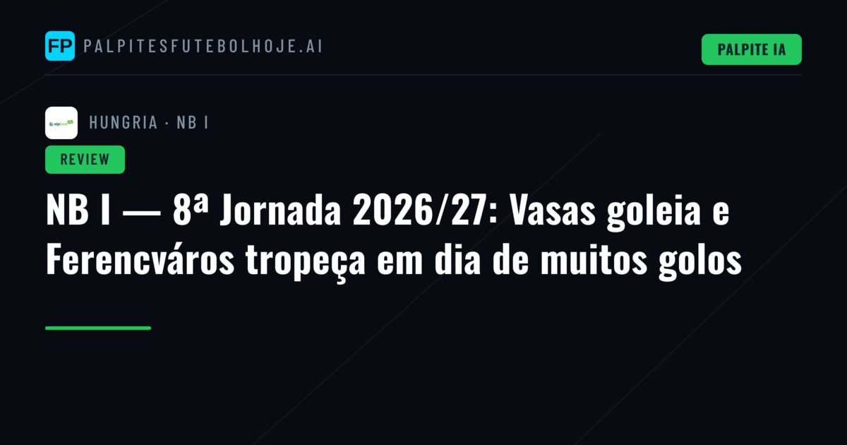 NB I — 8ª Jornada 2026/27: Vasas goleia e Ferencváros tropeça em dia de muitos golos