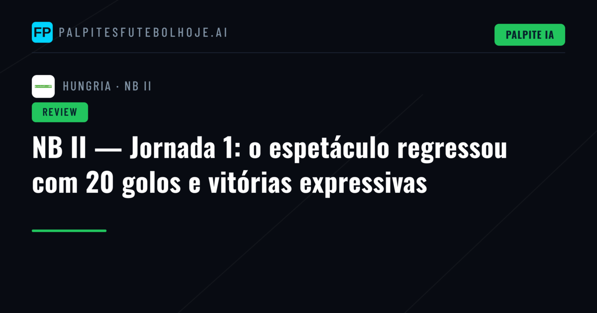 NB II — Jornada 1: o espetáculo regressou com 20 golos e vitórias expressivas