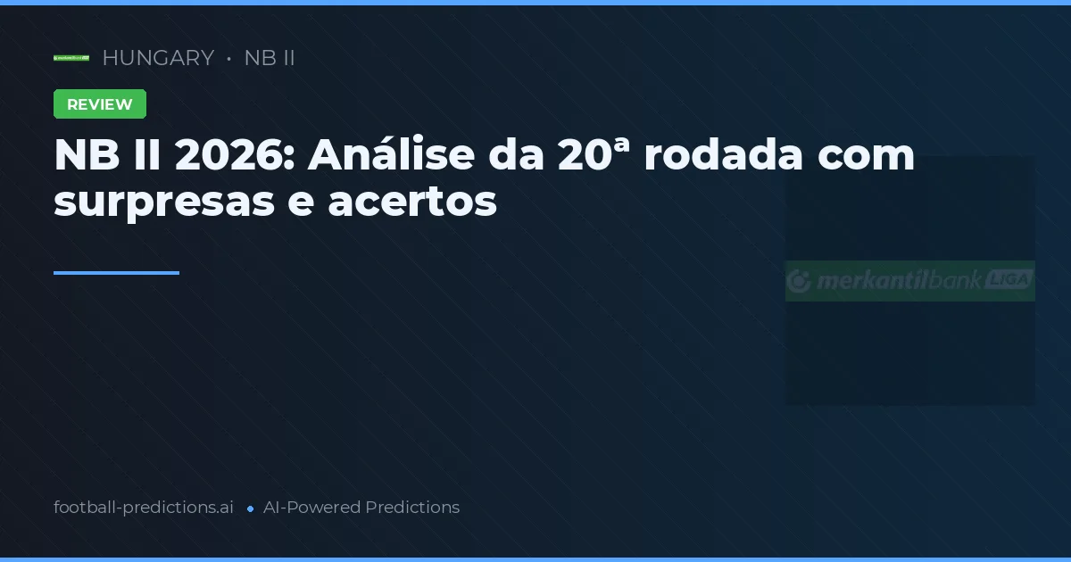 NB II 2026: Análise da 20ª rodada com surpresas e acertos